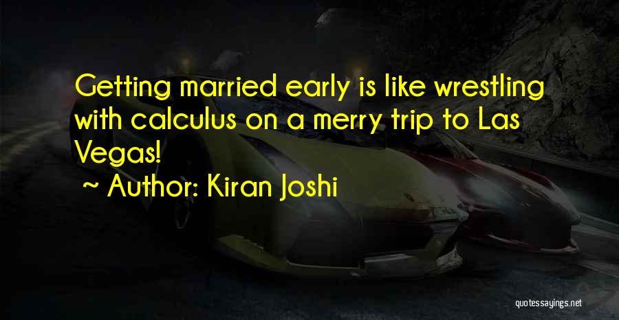 Kiran Joshi Quotes: Getting Married Early Is Like Wrestling With Calculus On A Merry Trip To Las Vegas!