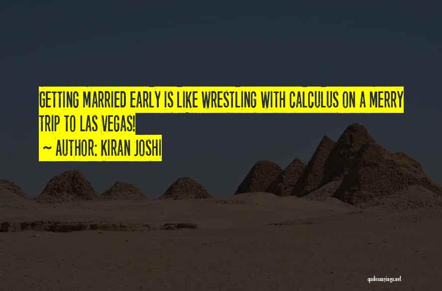 Kiran Joshi Quotes: Getting Married Early Is Like Wrestling With Calculus On A Merry Trip To Las Vegas!