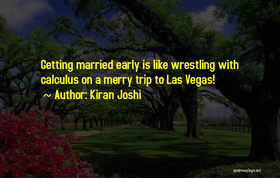 Kiran Joshi Quotes: Getting Married Early Is Like Wrestling With Calculus On A Merry Trip To Las Vegas!