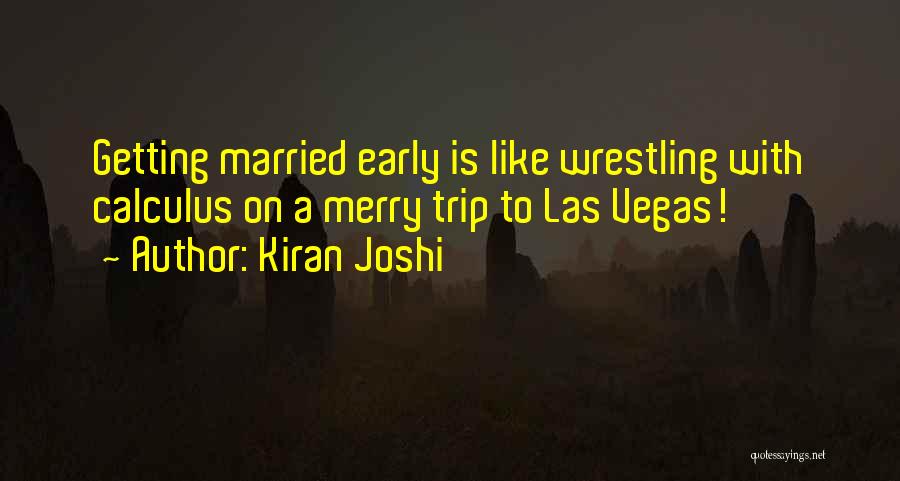 Kiran Joshi Quotes: Getting Married Early Is Like Wrestling With Calculus On A Merry Trip To Las Vegas!