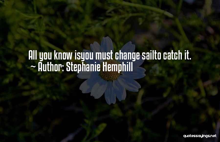 Stephanie Hemphill Quotes: All You Know Isyou Must Change Sailto Catch It.