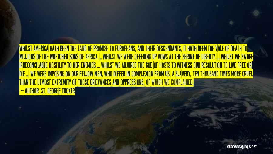 St. George Tucker Quotes: Whilst America Hath Been The Land Of Promise To Europeans, And Their Descendants, It Hath Been The Vale Of Death