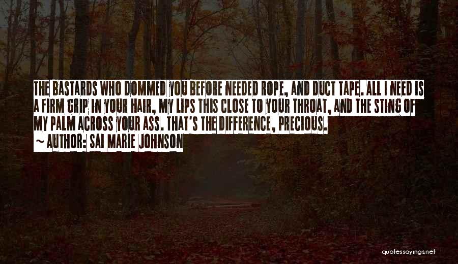 Sai Marie Johnson Quotes: The Bastards Who Dommed You Before Needed Rope, And Duct Tape. All I Need Is A Firm Grip In Your