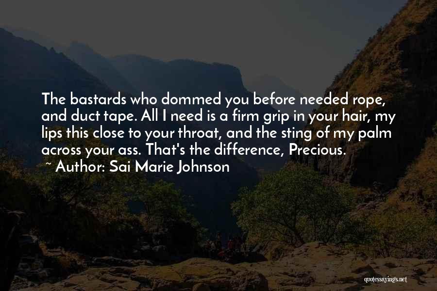 Sai Marie Johnson Quotes: The Bastards Who Dommed You Before Needed Rope, And Duct Tape. All I Need Is A Firm Grip In Your