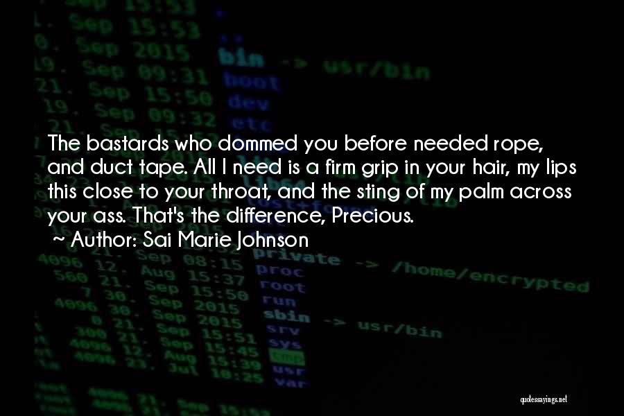 Sai Marie Johnson Quotes: The Bastards Who Dommed You Before Needed Rope, And Duct Tape. All I Need Is A Firm Grip In Your