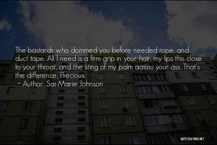 Sai Marie Johnson Quotes: The Bastards Who Dommed You Before Needed Rope, And Duct Tape. All I Need Is A Firm Grip In Your