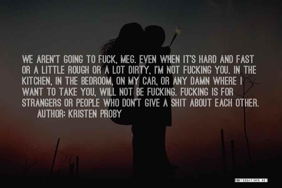 Kristen Proby Quotes: We Aren't Going To Fuck, Meg. Even When It's Hard And Fast Or A Little Rough Or A Lot Dirty,