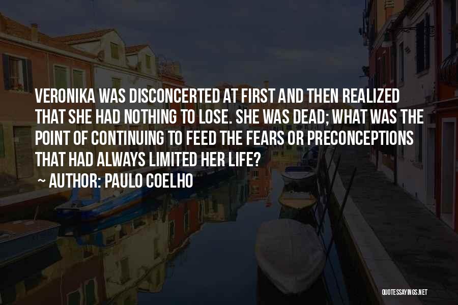 Paulo Coelho Quotes: Veronika Was Disconcerted At First And Then Realized That She Had Nothing To Lose. She Was Dead; What Was The