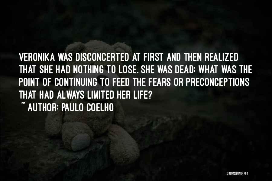 Paulo Coelho Quotes: Veronika Was Disconcerted At First And Then Realized That She Had Nothing To Lose. She Was Dead; What Was The