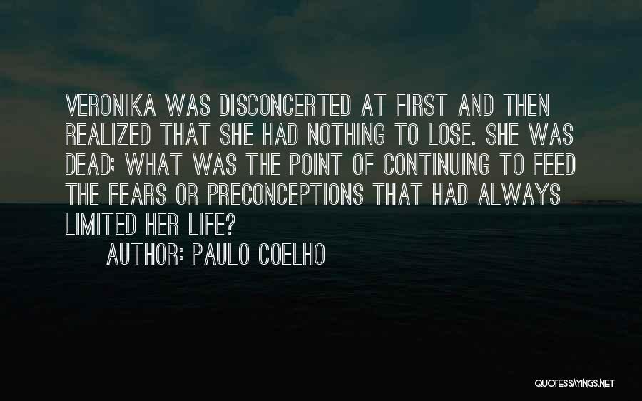 Paulo Coelho Quotes: Veronika Was Disconcerted At First And Then Realized That She Had Nothing To Lose. She Was Dead; What Was The