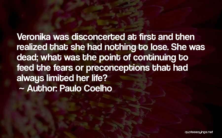 Paulo Coelho Quotes: Veronika Was Disconcerted At First And Then Realized That She Had Nothing To Lose. She Was Dead; What Was The