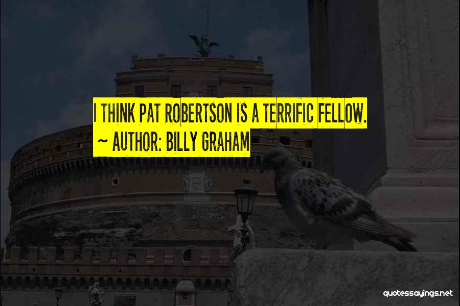Billy Graham Quotes: I Think Pat Robertson Is A Terrific Fellow.