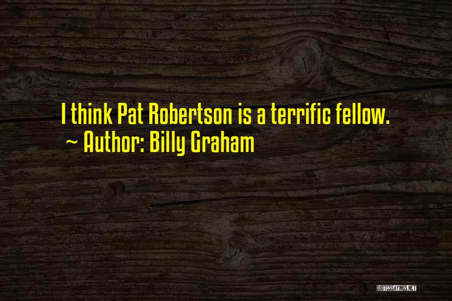 Billy Graham Quotes: I Think Pat Robertson Is A Terrific Fellow.