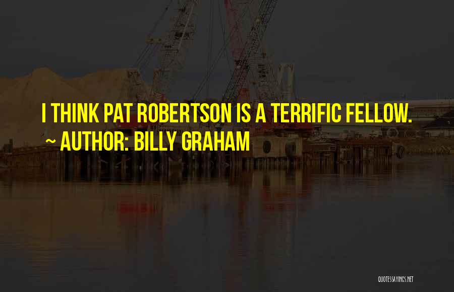 Billy Graham Quotes: I Think Pat Robertson Is A Terrific Fellow.