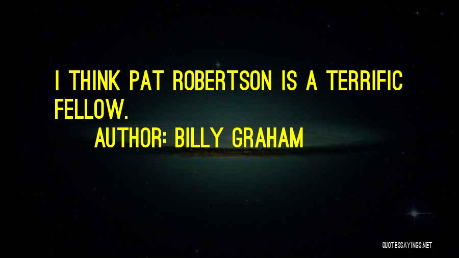 Billy Graham Quotes: I Think Pat Robertson Is A Terrific Fellow.