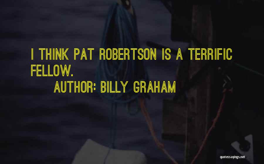 Billy Graham Quotes: I Think Pat Robertson Is A Terrific Fellow.