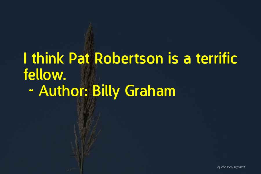 Billy Graham Quotes: I Think Pat Robertson Is A Terrific Fellow.