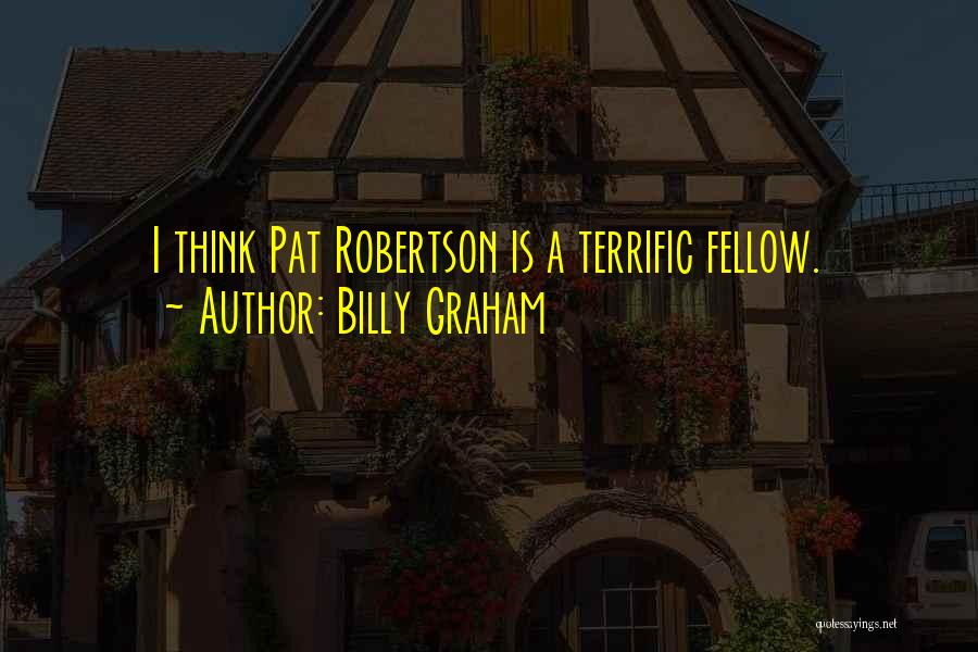 Billy Graham Quotes: I Think Pat Robertson Is A Terrific Fellow.