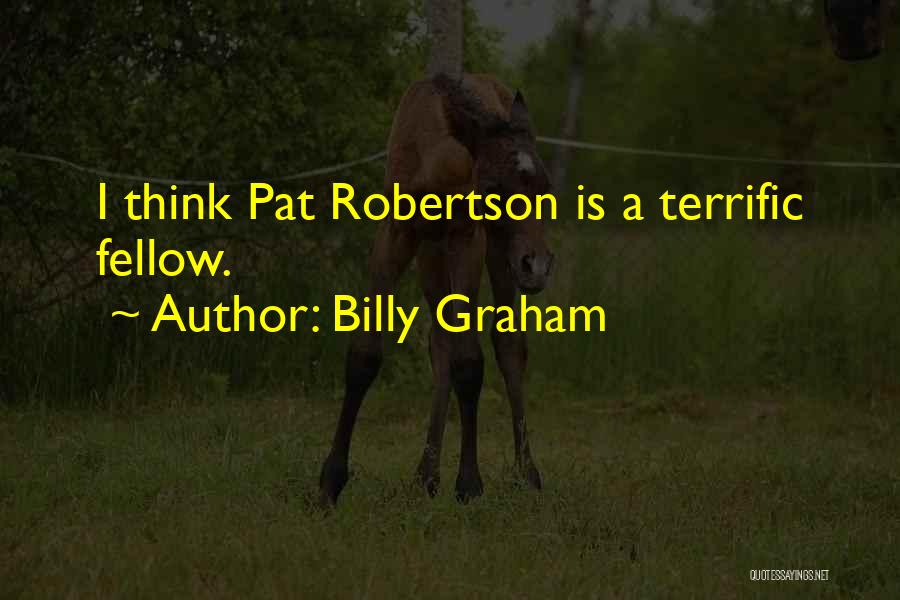 Billy Graham Quotes: I Think Pat Robertson Is A Terrific Fellow.