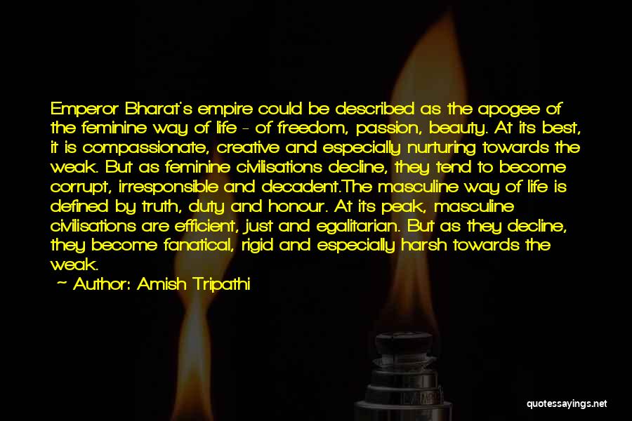 Amish Tripathi Quotes: Emperor Bharat's Empire Could Be Described As The Apogee Of The Feminine Way Of Life - Of Freedom, Passion, Beauty.