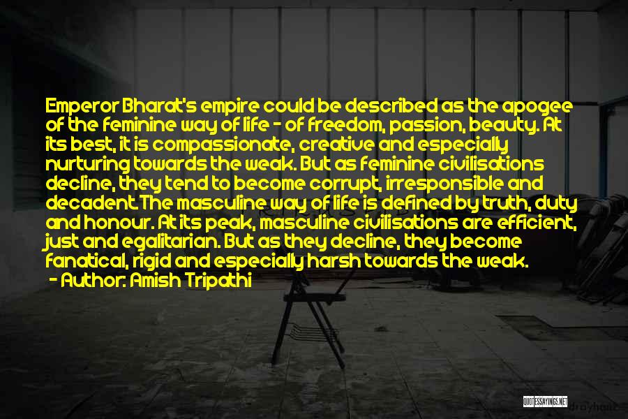Amish Tripathi Quotes: Emperor Bharat's Empire Could Be Described As The Apogee Of The Feminine Way Of Life - Of Freedom, Passion, Beauty.