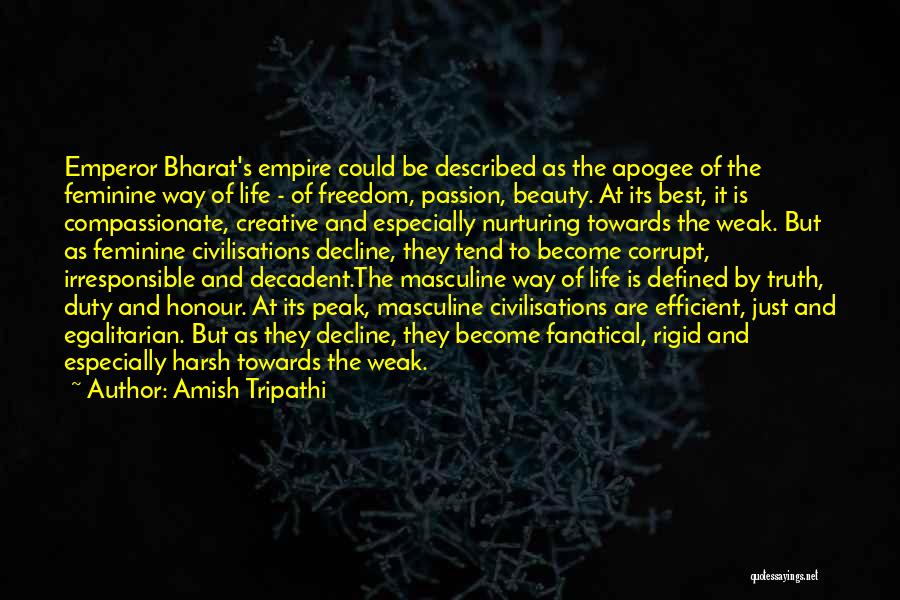 Amish Tripathi Quotes: Emperor Bharat's Empire Could Be Described As The Apogee Of The Feminine Way Of Life - Of Freedom, Passion, Beauty.