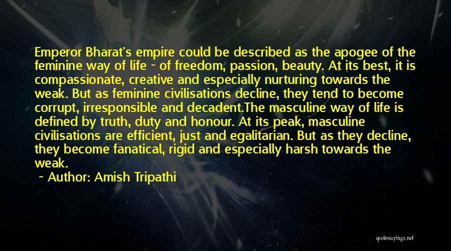 Amish Tripathi Quotes: Emperor Bharat's Empire Could Be Described As The Apogee Of The Feminine Way Of Life - Of Freedom, Passion, Beauty.