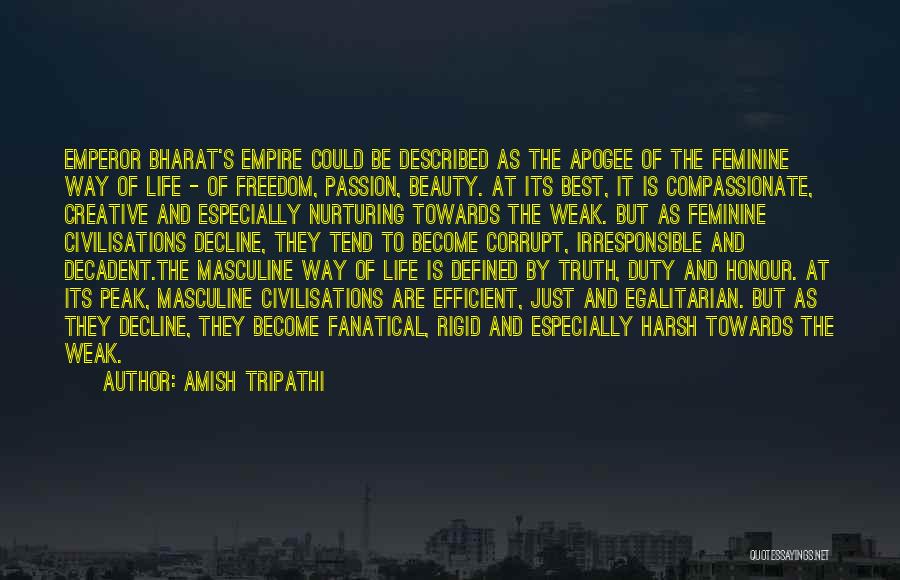 Amish Tripathi Quotes: Emperor Bharat's Empire Could Be Described As The Apogee Of The Feminine Way Of Life - Of Freedom, Passion, Beauty.