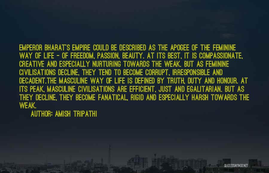 Amish Tripathi Quotes: Emperor Bharat's Empire Could Be Described As The Apogee Of The Feminine Way Of Life - Of Freedom, Passion, Beauty.