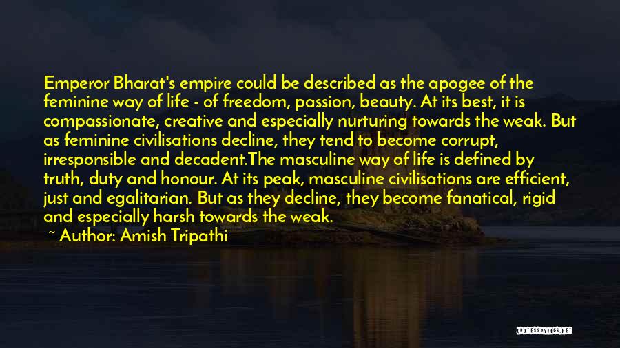 Amish Tripathi Quotes: Emperor Bharat's Empire Could Be Described As The Apogee Of The Feminine Way Of Life - Of Freedom, Passion, Beauty.