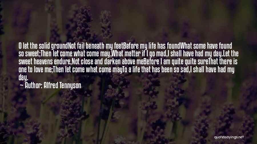 Alfred Tennyson Quotes: O Let The Solid Groundnot Fail Beneath My Feetbefore My Life Has Foundwhat Some Have Found So Sweet;then Let Come