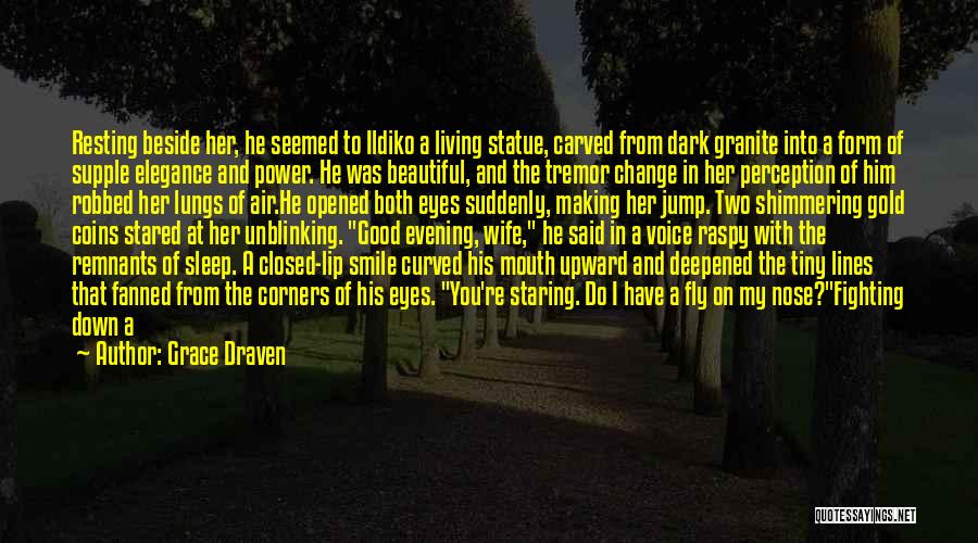 Grace Draven Quotes: Resting Beside Her, He Seemed To Ildiko A Living Statue, Carved From Dark Granite Into A Form Of Supple Elegance