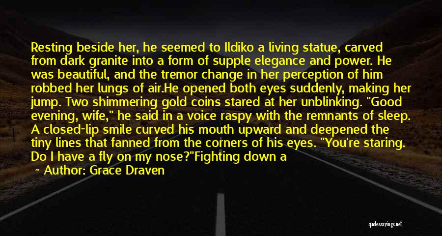 Grace Draven Quotes: Resting Beside Her, He Seemed To Ildiko A Living Statue, Carved From Dark Granite Into A Form Of Supple Elegance