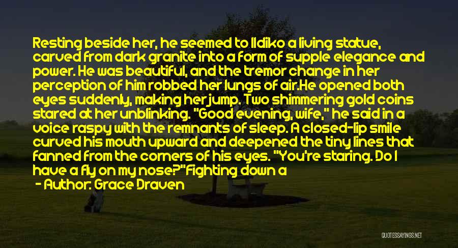 Grace Draven Quotes: Resting Beside Her, He Seemed To Ildiko A Living Statue, Carved From Dark Granite Into A Form Of Supple Elegance