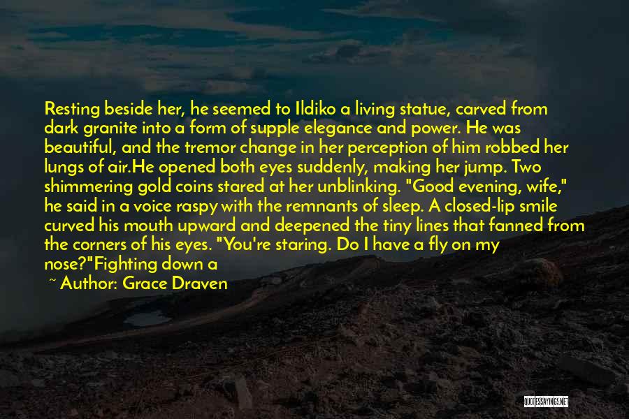 Grace Draven Quotes: Resting Beside Her, He Seemed To Ildiko A Living Statue, Carved From Dark Granite Into A Form Of Supple Elegance