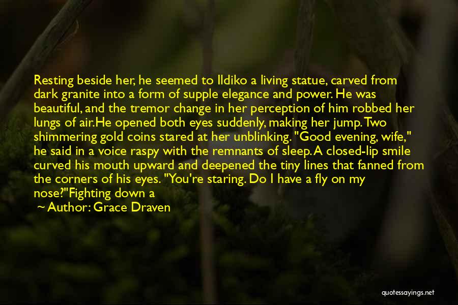 Grace Draven Quotes: Resting Beside Her, He Seemed To Ildiko A Living Statue, Carved From Dark Granite Into A Form Of Supple Elegance