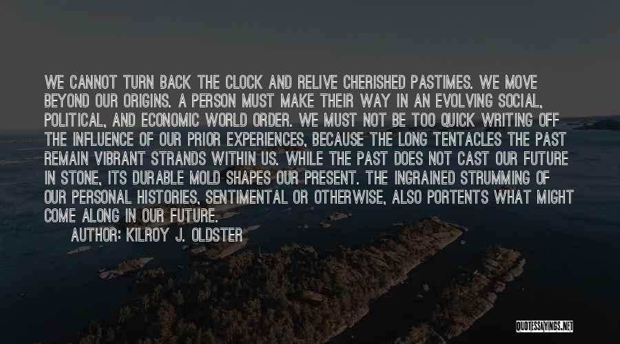 Kilroy J. Oldster Quotes: We Cannot Turn Back The Clock And Relive Cherished Pastimes. We Move Beyond Our Origins. A Person Must Make Their