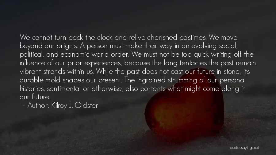 Kilroy J. Oldster Quotes: We Cannot Turn Back The Clock And Relive Cherished Pastimes. We Move Beyond Our Origins. A Person Must Make Their