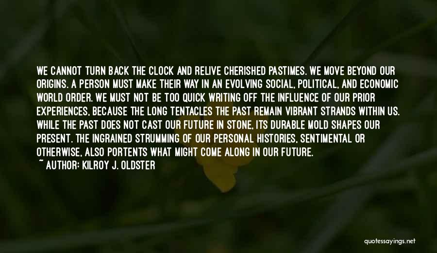 Kilroy J. Oldster Quotes: We Cannot Turn Back The Clock And Relive Cherished Pastimes. We Move Beyond Our Origins. A Person Must Make Their