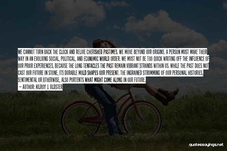 Kilroy J. Oldster Quotes: We Cannot Turn Back The Clock And Relive Cherished Pastimes. We Move Beyond Our Origins. A Person Must Make Their