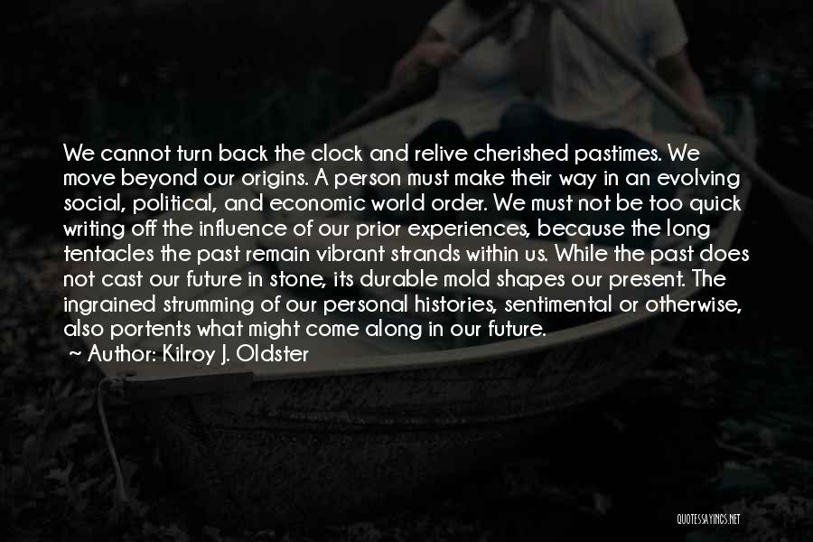 Kilroy J. Oldster Quotes: We Cannot Turn Back The Clock And Relive Cherished Pastimes. We Move Beyond Our Origins. A Person Must Make Their