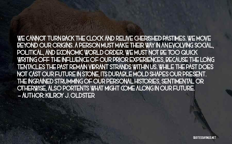 Kilroy J. Oldster Quotes: We Cannot Turn Back The Clock And Relive Cherished Pastimes. We Move Beyond Our Origins. A Person Must Make Their
