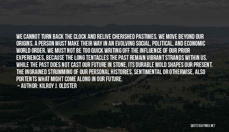 Kilroy J. Oldster Quotes: We Cannot Turn Back The Clock And Relive Cherished Pastimes. We Move Beyond Our Origins. A Person Must Make Their