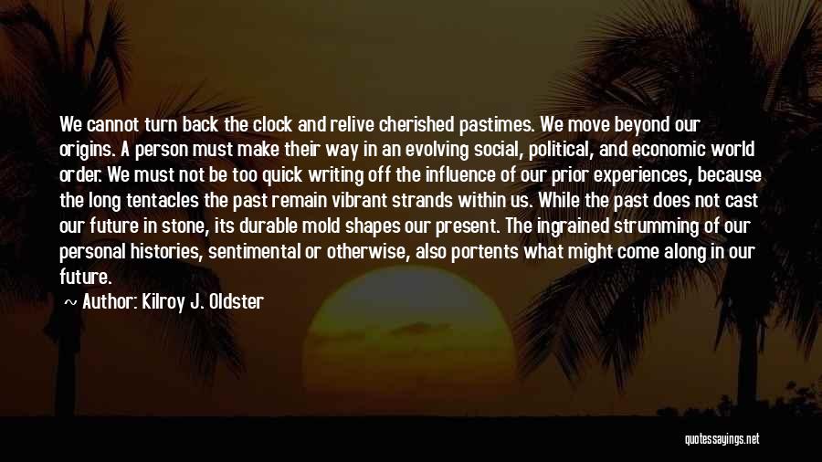 Kilroy J. Oldster Quotes: We Cannot Turn Back The Clock And Relive Cherished Pastimes. We Move Beyond Our Origins. A Person Must Make Their