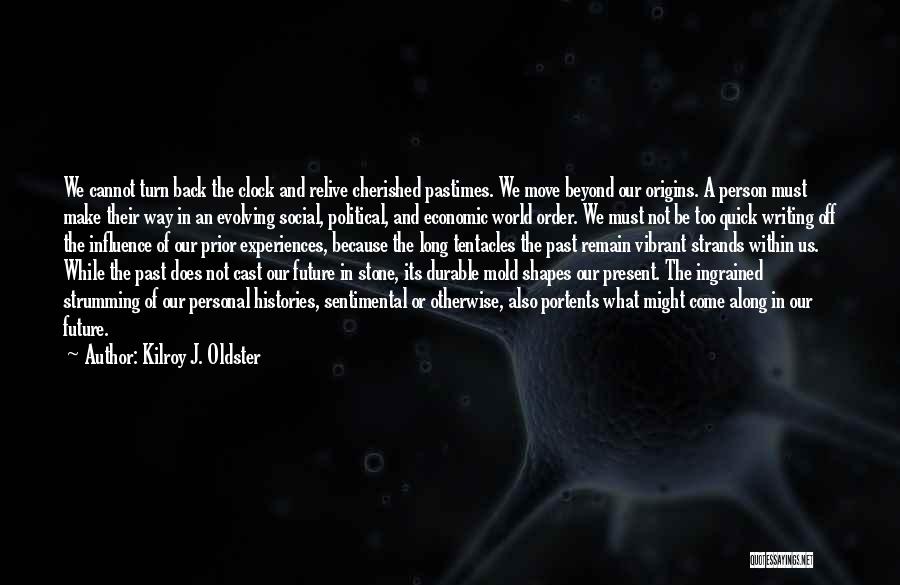 Kilroy J. Oldster Quotes: We Cannot Turn Back The Clock And Relive Cherished Pastimes. We Move Beyond Our Origins. A Person Must Make Their