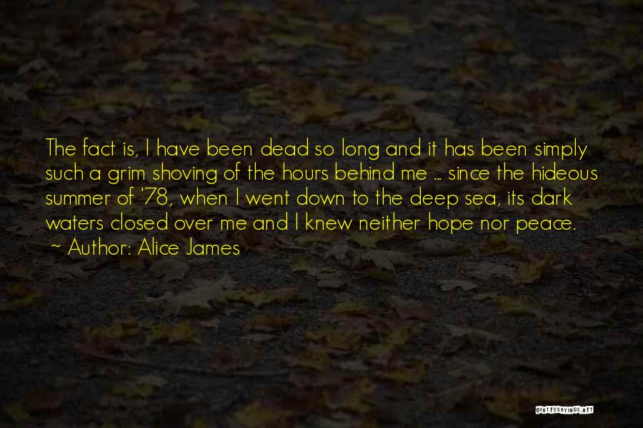 Alice James Quotes: The Fact Is, I Have Been Dead So Long And It Has Been Simply Such A Grim Shoving Of The