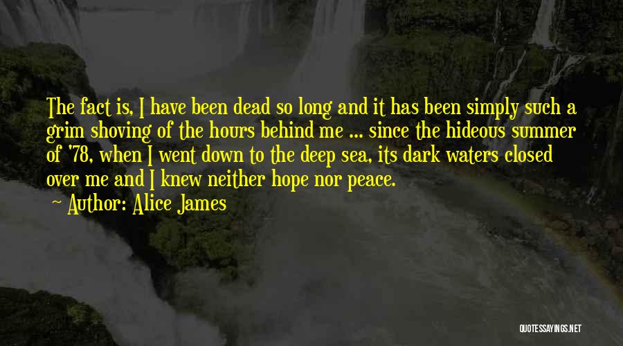 Alice James Quotes: The Fact Is, I Have Been Dead So Long And It Has Been Simply Such A Grim Shoving Of The