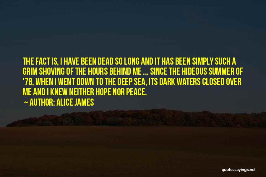 Alice James Quotes: The Fact Is, I Have Been Dead So Long And It Has Been Simply Such A Grim Shoving Of The