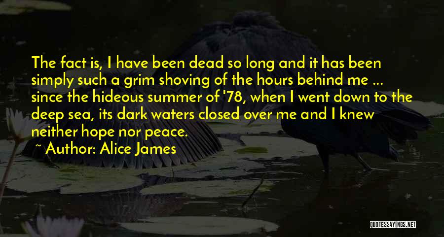Alice James Quotes: The Fact Is, I Have Been Dead So Long And It Has Been Simply Such A Grim Shoving Of The