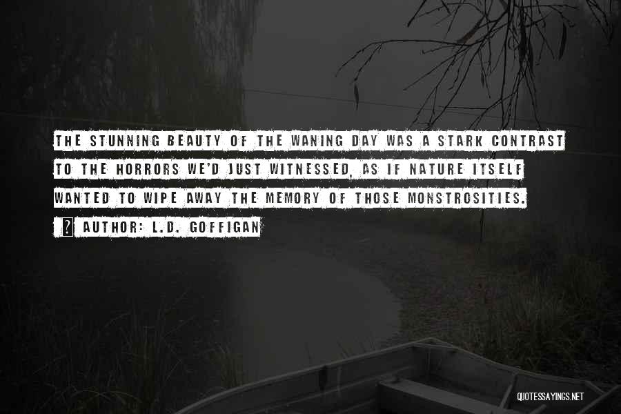 L.D. Goffigan Quotes: The Stunning Beauty Of The Waning Day Was A Stark Contrast To The Horrors We'd Just Witnessed, As If Nature